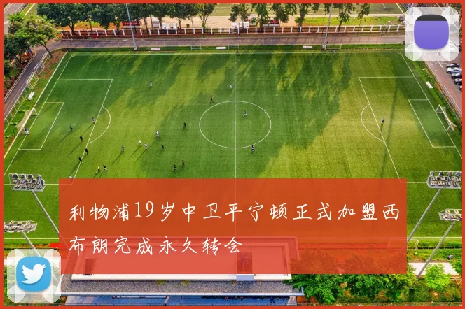 利物浦19岁中卫平宁顿正式加盟西布朗完成永久转会