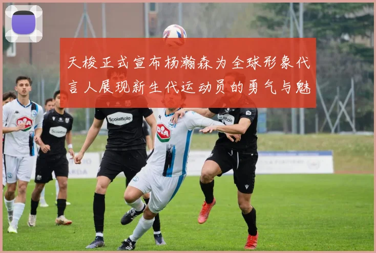 天梭正式宣布杨瀚森为全球形象代言人展现新生代运动员的勇气与魅力