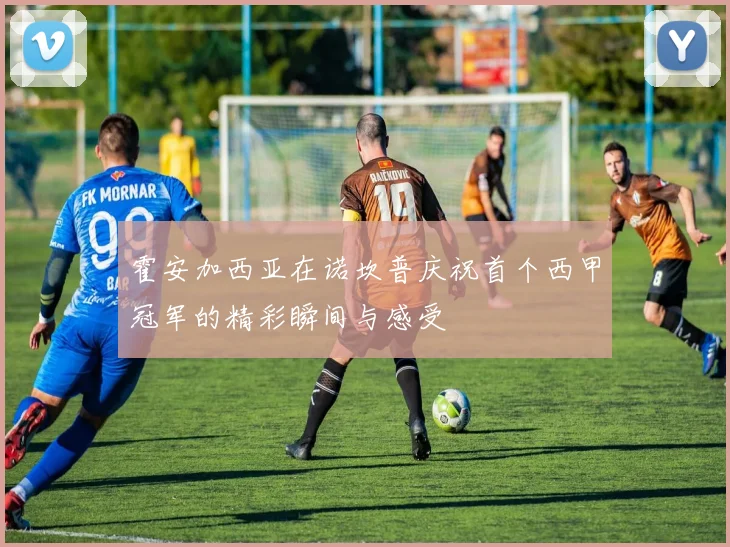 霍安加西亚在诺坎普庆祝首个西甲冠军的精彩瞬间与感受